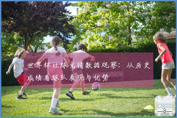 世界杯让球竞猜数据观察：从历史成绩看球队表现与优势