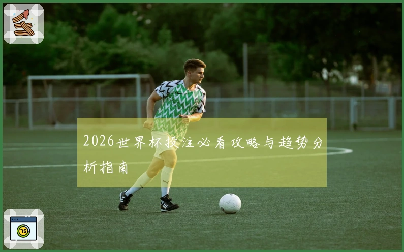 2026世界杯投注必看攻略与趋势分析指南