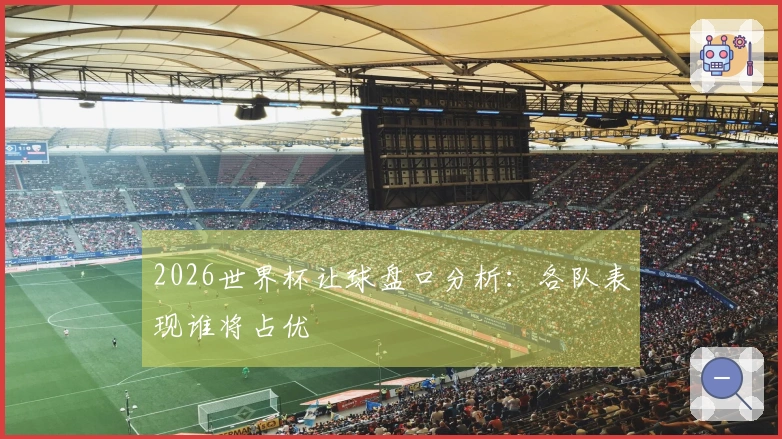 2026世界杯让球盘口分析：各队表现谁将占优