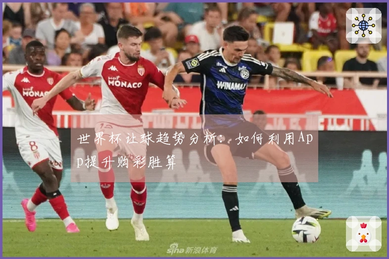 世界杯让球趋势分析:如何利用App提升购彩胜算